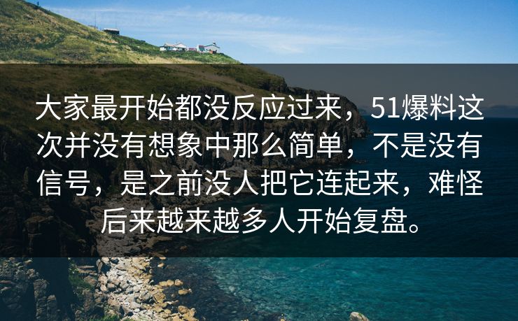 大家最开始都没反应过来，51爆料这次并没有想象中那么简单，不是没有信号，是之前没人把它连起来，难怪后来越来越多人开始复盘。