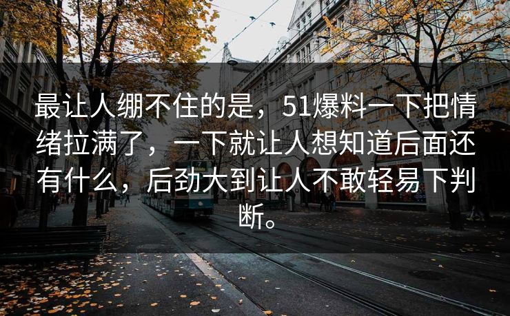 最让人绷不住的是，51爆料一下把情绪拉满了，一下就让人想知道后面还有什么，后劲大到让人不敢轻易下判断。