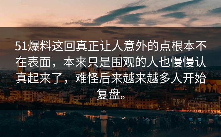 51爆料这回真正让人意外的点根本不在表面,本来只是围观的人也慢慢认真起来了,难怪后来越来越多人开始复盘。 51爆料这回真正让人意外的点根本不在表面,本来只是围观的人也慢慢认真起来了,难怪后来越来越多人开始复盘。